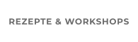 REZEPTE & WORKSHOPS