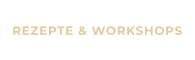 REZEPTE & WORKSHOPS